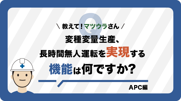 変種変量生産、長時間無人運転を実現する機能は何ですか？　APC編